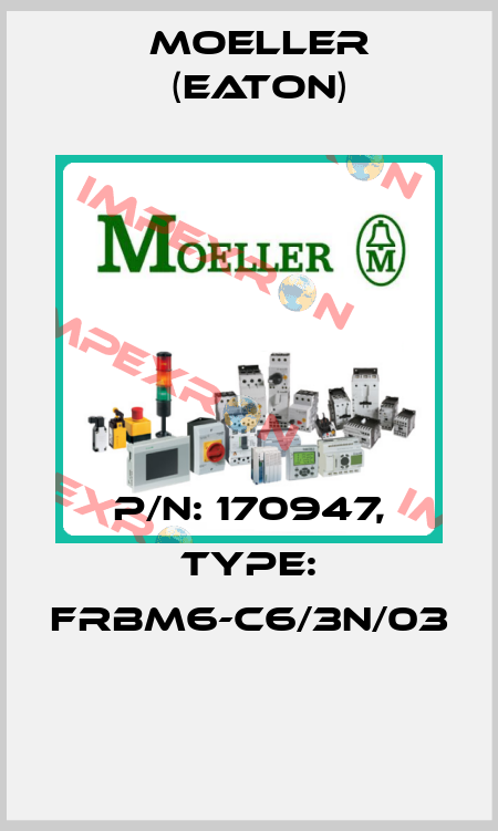 P/N: 170947, Type: FRBM6-C6/3N/03  Moeller (Eaton)