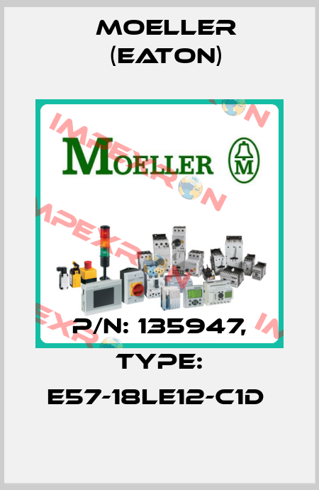 P/N: 135947, Type: E57-18LE12-C1D  Moeller (Eaton)