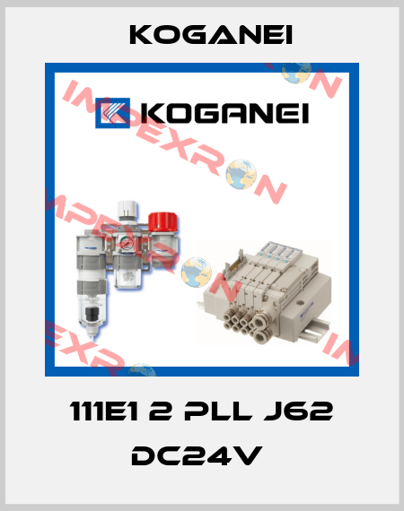 111E1 2 PLL J62 DC24V  Koganei