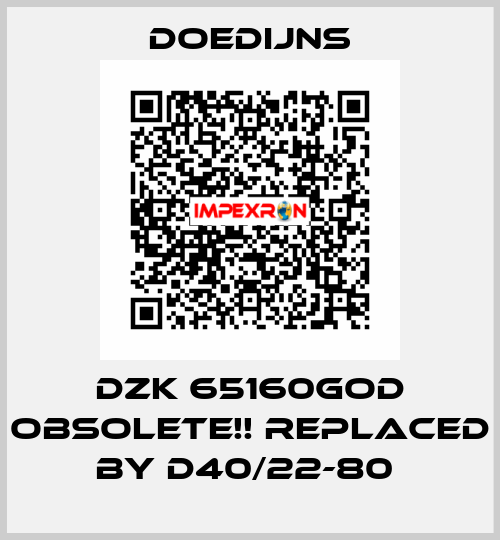 DZK 65160GOD Obsolete!! Replaced by D40/22-80  Doedijns