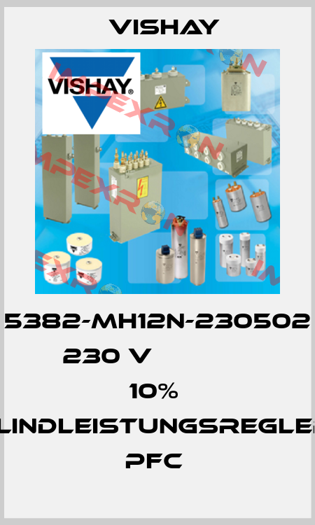 5382-MH12N-230502  230 V              10%  BLINDLEISTUNGSREGLER; PFC  Vishay