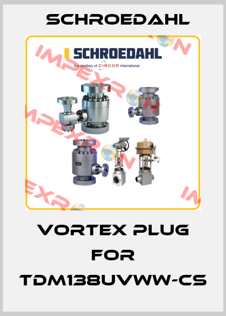 vortex plug for TDM138UVWW-CS Schroedahl