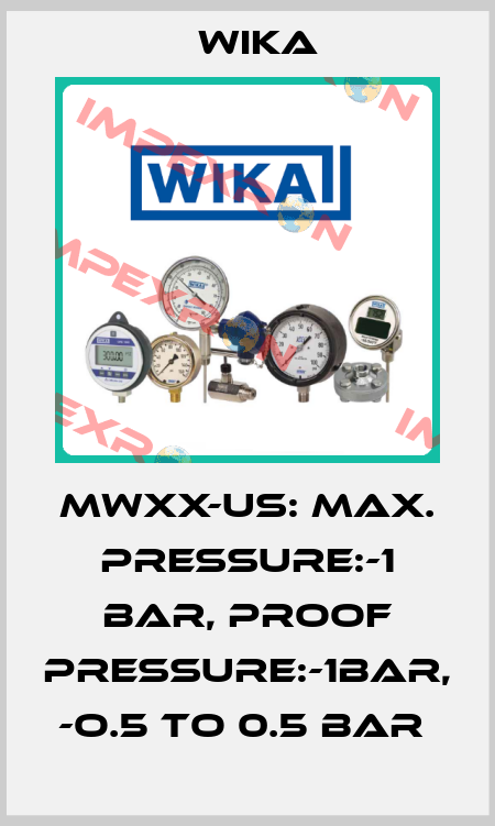 MWXX-US: MAX. PRESSURE:-1 BAR, PROOF PRESSURE:-1BAR,  -O.5 TO 0.5 BAR  Wika