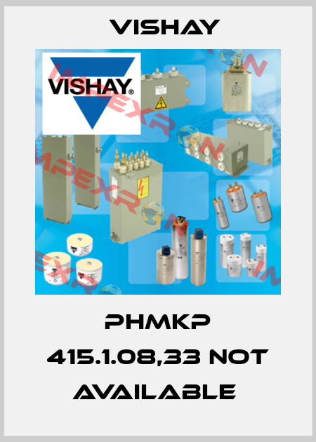 PhMKP 415.1.08,33 not available  Vishay