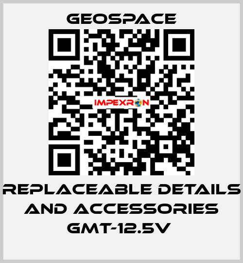 REPLACEABLE DETAILS AND ACCESSORIES GMT-12.5V  GeoSpace