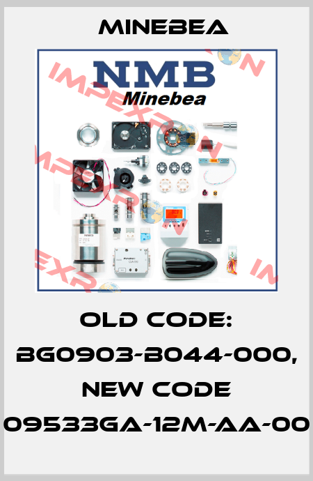 old code: BG0903-B044-000, new code 09533GA-12M-AA-00 Minebea