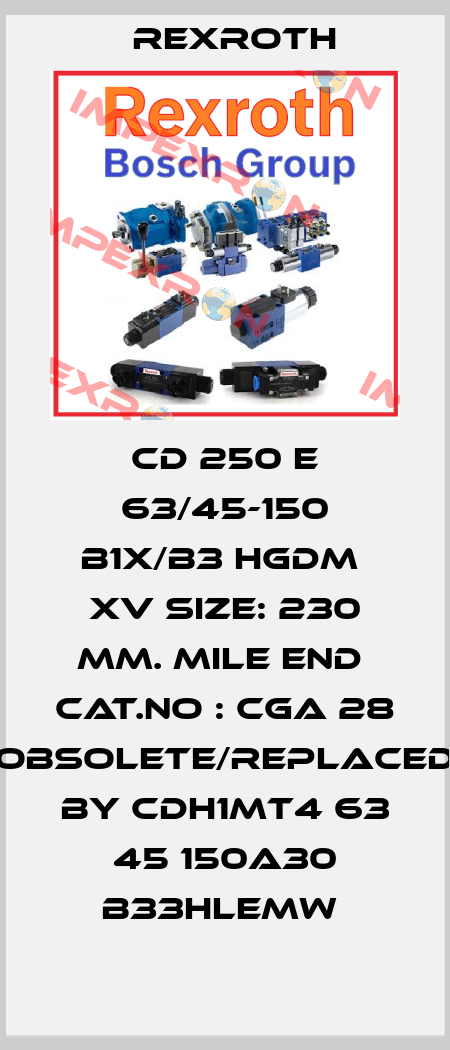 CD 250 E 63/45-150 B1X/B3 HGDM  XV SIZE: 230 MM. MILE END  Cat.no : CGA 28 obsolete/replaced by CDH1MT4 63 45 150A30 B33HLEMW  Rexroth