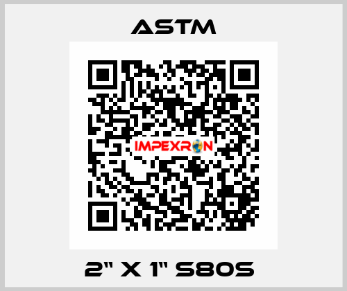 2“ X 1“ S80S  Astm